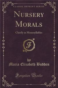 Nursery Morals: Chiefly in Monosyllables (Classic Reprint)