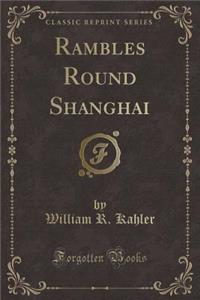 Rambles Round Shanghai (Classic Reprint)