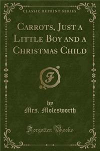 Carrots, Just a Little Boy and a Christmas Child (Classic Reprint)