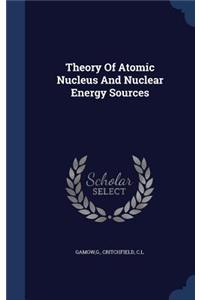 Theory Of Atomic Nucleus And Nuclear Energy Sources