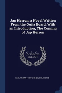 Jap Herron; a Novel Written From the Ouija Board; With an Introduction, The Coming of Jap Herron