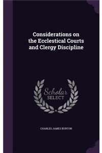 Considerations on the Ecclestical Courts and Clergy Discipline