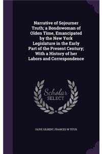 Narrative of Sojourner Truth; a Bondswoman of Olden Time, Emancipated by the New York Legislature in the Early Part of the Present Century; With a History of her Labors and Correspondence