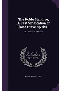 Noble Stand, or, A Just Vindication of Those Brave Spirits ...