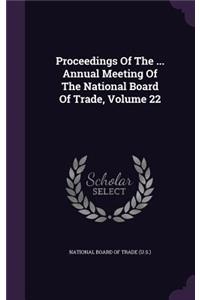 Proceedings of the ... Annual Meeting of the National Board of Trade, Volume 22