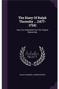 The Diary Of Ralph Thoresby ... (1677-1724)