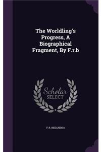 The Worldling's Progress, A Biographical Fragment, By F.r.b