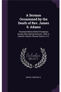Sermon Occasioned by the Death of Rev. James S. Adams