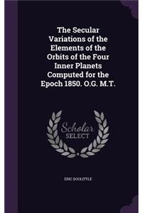 The Secular Variations of the Elements of the Orbits of the Four Inner Planets Computed for the Epoch 1850. O.G. M.T.