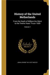 History of the United Netherlands: From the Death of William the Silent to the Twelve Years' Truce--1609; Volume 1