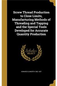 Screw Thread Production to Close Limits, Manufacturing Methods of Threading and Tapping and the Special Tools Developed for Accurate Quantity Production