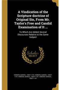 A Vindication of the Scripture-doctrine of Original Sin, From Mr. Taylor's Free and Candid Examination of It ...