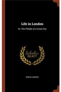 Life in London: Or, The Pitfalls of a Great City