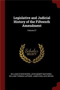 Legislative and Judicial History of the Fifteenth Amendment; Volume 27