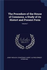 The Procedure of the House of Commons, a Study of Its Histort and Present Form; Volume 1