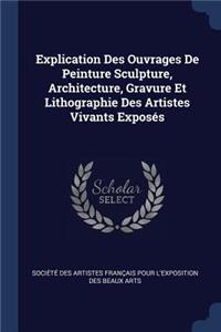 Explication Des Ouvrages De Peinture Sculpture, Architecture, Gravure Et Lithographie Des Artistes Vivants Exposés