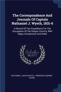 The Correspondence And Journals Of Captain Nathaniel J. Wyeth, 1831-6