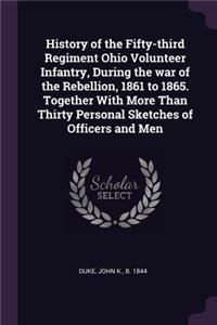 History of the Fifty-third Regiment Ohio Volunteer Infantry, During the war of the Rebellion, 1861 to 1865. Together With More Than Thirty Personal Sketches of Officers and Men