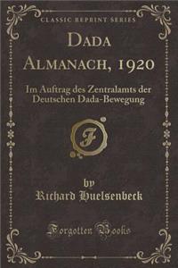 Dada Almanach, 1920: Im Auftrag Des Zentralamts Der Deutschen Dada-Bewegung (Classic Reprint)
