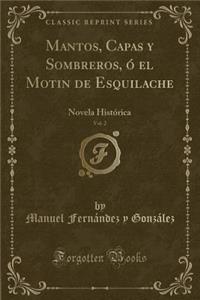 Mantos, Capas Y Sombreros, Ã? El Motin de Esquilache, Vol. 2: Novela HistÃ³rica (Classic Reprint)