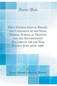 Fifty-Fourth Annual Report and Catalogue of the State Normal School at Trenton and the Accompanying Documents for the Year Ending June 30th, 1908 (Classic Reprint)