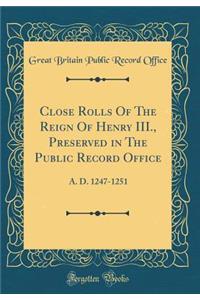 Close Rolls of the Reign of Henry III., Preserved in the Public Record Office: A. D. 1247-1251 (Classic Reprint)