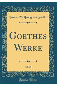 Goethes Werke, Vol. 36 (Classic Reprint)