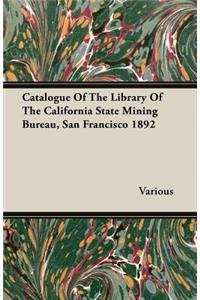 Catalogue Of The Library Of The California State Mining Bureau, San Francisco 1892