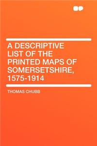 A Descriptive List of the Printed Maps of Somersetshire, 1575-1914