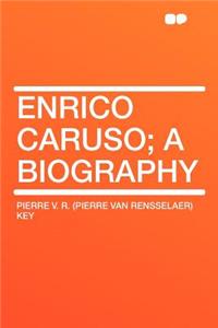 Enrico Caruso; A Biography