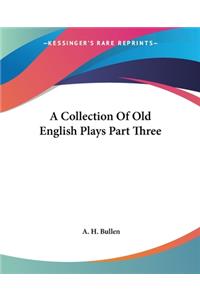 A Collection Of Old English Plays Part Three