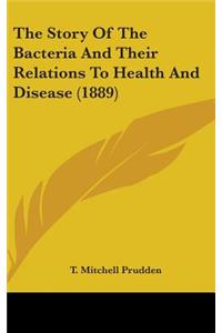 The Story of the Bacteria and Their Relations to Health and Disease (1889)