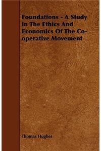 Foundations - A Study in the Ethics and Economics of the Co-Operative Movement