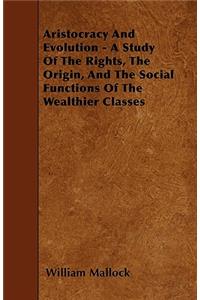 Aristocracy and Evolution - A Study of the Rights, the Origin, and the Social Functions of the Wealthier Classes