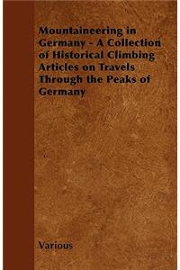 Mountaineering in Germany - A Collection of Historical Climbing Articles on Travels Through the Peaks of Germany