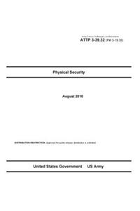 Army Tactics, Techniques, and Procedures ATTP 3-39.32 (FM 3-19.30) Physical Security