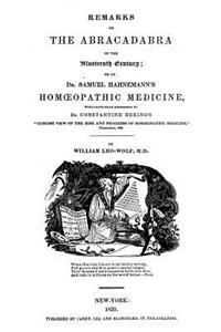 Remarks on the Abracadabra of the Nineteenth Century: Or on Dr. Samuel Hahnemann's Homeopathic Medicine