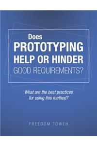 Does Prototyping Help or Hinder Good Requirements? What Are the Best Practices for Using This Method?