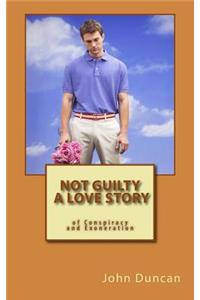 Not Guilty- A Love Story of Conspiracy and Exoneration