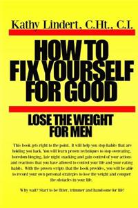 How to Fix Yourself For Good - Lose the Weight for Men