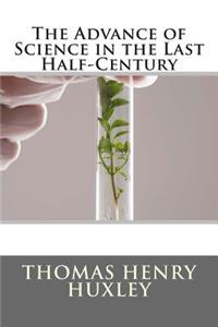 The Advance of Science in the Last Half-Century