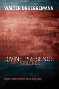 Divine Presence amid Violence: Contextualizing the Book of Joshua