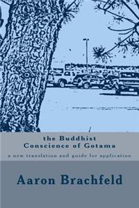Buddhist Conscience of Gotama: a new translation and guide for application of the teachings of the Buddha Gotama