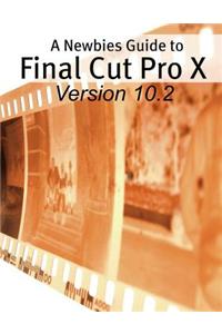 A Newbies Guide to Final Cut Pro X (Version 10.2)
