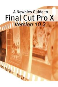 Newbies Guide to Final Cut Pro X (Version 10.2)