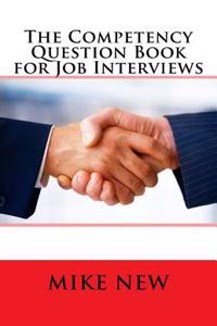 The Competency Question Book for Job Interviews: - The Definitive Guide to Answering Competency Questions