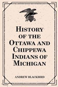 History of the Ottawa and Chippewa Indians of Michigan