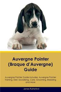 Auvergne Pointer (Braque d'Auvergne) Guide Auvergne Pointer Guide Includes: Auvergne Pointer Training, Diet, Socializing, Care, Grooming, Breeding and More