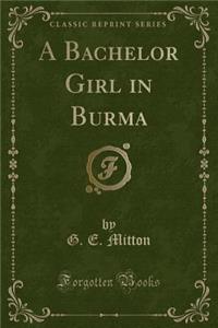 A Bachelor Girl in Burma (Classic Reprint)