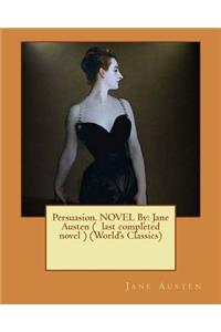 Persuasion. Novel by: Jane Austen ( Last Completed Novel ) (World's Classics)